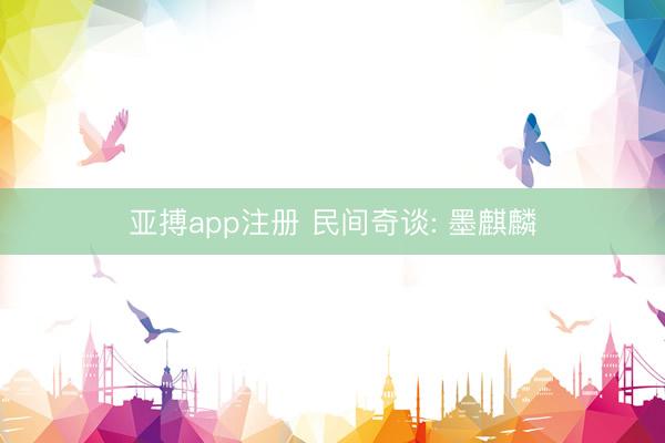 亚搏app注册 民间奇谈: 墨麒麟