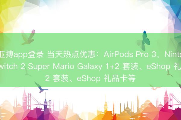 亚搏app登录 当天热点优惠：AirPods Pro 3、Nintendo Switch 2 Super Mario Galaxy 1+2 套装、eShop 礼品卡等