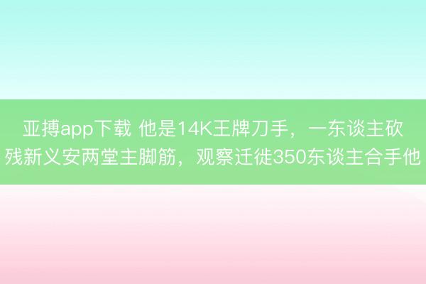 亚搏app下载 他是14K王牌刀手，一东谈主砍残新义安两堂主脚筋，观察迁徙350东谈主合手他